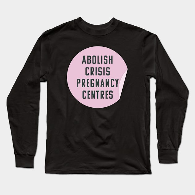 Abolish Crisis Pregnancy Centres - They're Anti Abortion Long Sleeve T-Shirt by Football from the Left